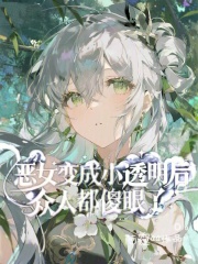 恶女变成小透明后，众人都傻眼了