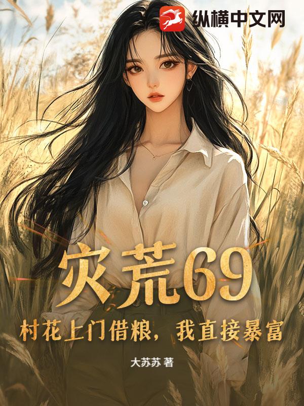 灾荒69：村花上门借粮，我直接暴富